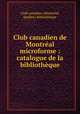 Club canadien de Montreal microforme : catalogue de la bibliotheque, Montreal 