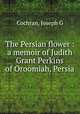 The Persian flower : a memoir of Judith Grant Perkins of Oroomiah, Persia, Joseph G. Cochran 