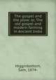 The gospel and the plow: or, The old gospel and modern farming in Ancient India, Higginbottom, Sam, 1874- 
