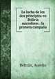 La lucha de los dos principios en Bolivia microform : la primera campana, Aurelio Beltran 