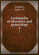 Cyclopdia of obstetrics and gynecology. 2, Egbert H. Grandin 