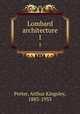 Lombard architecture. 1, Porter, Arthur Kingsley, 1883-1933 