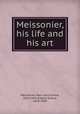 Meissonier, his life and his art, Jean Louis Ernest Meissonier 