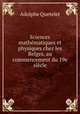 Sciences mathematiques et physiques chez les Belges, au commencement du 19e siecle, Lambert Adolphe J. Quetelet 