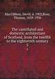 The castellated and domestic architecture of Scotland, from the twelfth to the eighteenth century. 5, MacGibbon, David, d. 1902,Ross, Thomas, 1839-1930 