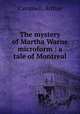 The mystery of Martha Warne microform : a tale of Montreal, Campbell, Arthur 