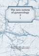 The new system of gynaecology. 2, Eden, Thomas Watts, 1864-,Lockyer, Cuthbert (Cuthbert Henry Jones), 1867- 