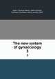The new system of gynaecology. 3, Eden, Thomas Watts, 1864-,Lockyer, Cuthbert (Cuthbert Henry Jones), 1867- 