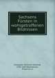 Sachsens Fursten in wohlgetroffenen Bildnissen, Kreussler, Heinrich Gottlieb, 1782-1847,Rosmaesler, Friedrich, Jr 