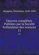 Oeuvres completes. Publiees par la Societe hollandaise des sciences, Huygens, Christiaan, 1629-1695 