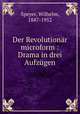 Der Revolutionr microform : Drama in drei Aufzgen, Speyer, Wilhelm, 1887-1952 