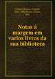 Notas a margem em varios livros da sua biblioteca, Castelo Branco 