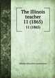 The Illinois teacher. 11 (1865), Illinois education association 