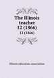 The Illinois teacher. 12 (1866), Illinois education association 
