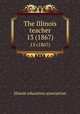 The Illinois teacher. 13 (1867), Illinois education association 