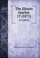 The Illinois teacher. 17 (1871), Illinois education association 