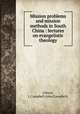 Mission problems and mission methods in South China : lectures on evangelistic theology, Gibson, J. Campbell (John Campbell) 
