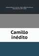 Camillo inedito, Castelo Branco, Camilo, 1825-1890,Vila-Moura, Visconde de, 1877-1935 