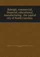 Raleigh; commercial, financial, educational, manufacturing . the capital city of North Carolina, Raleigh (N.C.). Chamber of Commerce and Industry,Merchants Association, Raleigh, N.C 