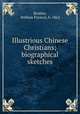 Illustrious Chinese Christians; biographical sketches, Bentley, William Preston, b. 1862 