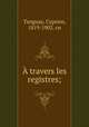 A travers les registres;, Tanguay, Cyprien, 1819-1902. cn 