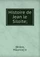 Histoire de Jean le Siloite;, Maurice Briere 