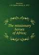 The missionary heroes of Africa;, Morrison, J. H. (James Horne), b. 1872 