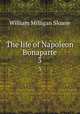 The life of Napoleon Bonaparte. 3, Sloane, William Milligan, 1850-1928 