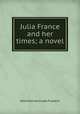 Julia France and her times; a novel, Atherton Gertrude Franklin 