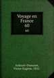 Voyage en France. 60, Victor-Eugene Ardouin-Dumazet 