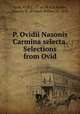 P. Ovidii Nasonis Carmina selecta. Selections from Ovid, Ovid, 43 B.C.-17 or 18 A.D,Kelsey, Francis W. (Francis Willey), b. 1858 