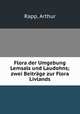 Flora der Umgebung Lemsals und Laudohns; zwei Beitrage zur Flora Livlands, Rapp, Arthur 