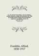 La vie prive D`autrefois: arts et mtiers, modes, moeurs, usages des parisiens du XIIe au XVIIIe sicle d`aprs des documents originaux ou indits: Serie I-II. serie 02 v.03, Franklin, Alfred, 1830-1917 