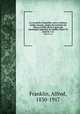 La vie prive D`autrefois: arts et mtiers, modes, moeurs, usages des parisiens du XIIe au XVIIIe sicle d`aprs des documents originaux ou indits: Serie I-II. serie 01 v.16, Franklin, Alfred, 1830-1917 