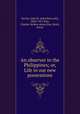 An observer in the Philippines; or, Life in our new possessions, Devins, John B. (John Bancroft), 1856-1911,Parr, Charles McKew donor,Parr, Ruth, donor 