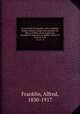 La vie prive D`autrefois: arts et mtiers, modes, moeurs, usages des parisiens du XIIe au XVIIIe sicle d`aprs des documents originaux ou indits: Serie I-II. serie 01 v.18, Franklin, Alfred, 1830-1917 