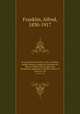 La vie prive D`autrefois: arts et mtiers, modes, moeurs, usages des parisiens du XIIe au XVIIIe sicle d`aprs des documents originaux ou indits: Serie I-II. serie 01 v.20, Franklin, Alfred, 1830-1917 