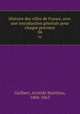 Histoire des villes de France, avec une introduction gnrale pour chaque province. 04, Guilbert, Aristide Matthieu, 1804-1863 