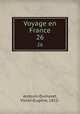 Voyage en France. 26, Victor-Eugene Ardouin-Dumazet 