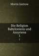 Die Religion Babyloniens und Assyriens. Band 1, Morris Jastrow 