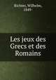 Les jeux des Grecs et des Romains, Richter, Wilhelm, 1849- 