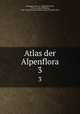 Atlas der Alpenflora. 3, Hartinger, Anton, b. 1806,Dalla Torre, K. W. von (Karl Wilhelm), 1850-1928,Deutscher Alpenverein (Founded 1874) 