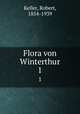Flora von Winterthur. Band 1, Keller, Robert, 1854-1939 