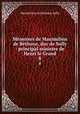 Mmoires de Maximilien de Bthune, duc de Sully : principal ministre de Henri le Grand. 8, Maximilien de BethuneSully 