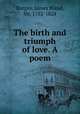 The birth and triumph of love. A poem, Burges, James Bland, Sir, 1752-1824 