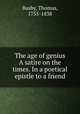 The age of genius A satire on the times. In a poetical epistle to a friend, Busby, Thomas, 1755-1838 