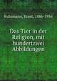 Das Tier in der Religion, mit hundertzwei Abbildungen, Fuhrmann, Ernst, 1886-1956 