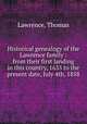 Historical genealogy of the Lawrence family : from their first landing in this country, 1635 to the present date, July 4th, 1858, Lawrence, Thomas 