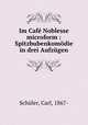 Im Cafe Noblesse microform : Spitzbubenkomodie in drei Aufzugen, Carl Schuler 