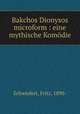Bakchos Dionysos. Eine mythische Komdie, Schwiefert, Fritz, 1890- 